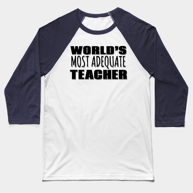 World's Most Adequate Teacher Baseball T-Shirt by Mookle